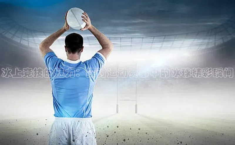 悟空娱乐官方网站入口百度网盘企业版冰上竞技的魅力：探讨运动赛事中的冰球精彩瞬间