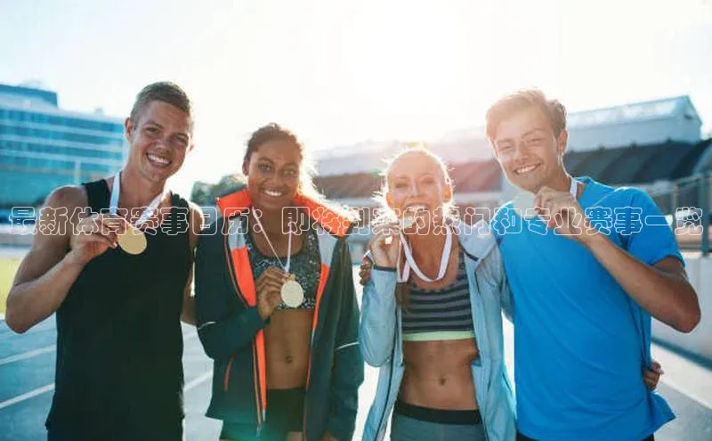 最新体育赛事日历：即将到来的热门和专业赛事一览