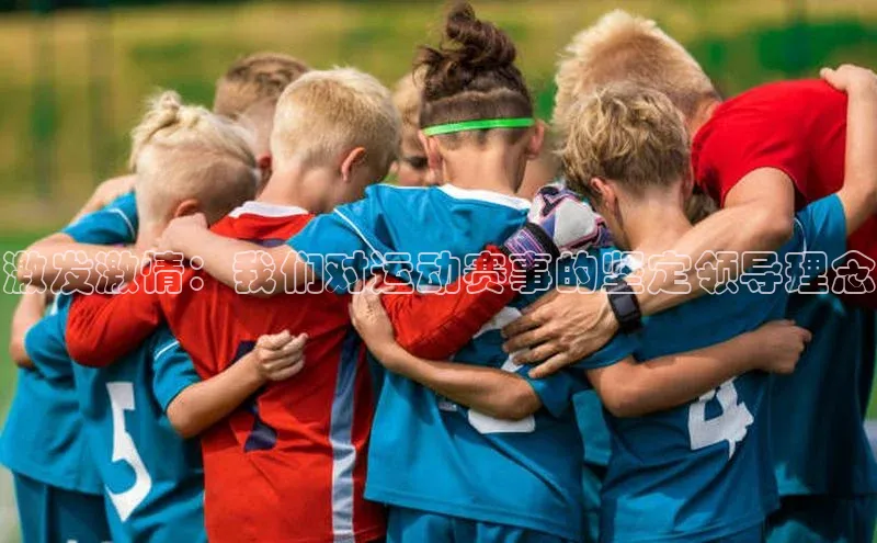 激发激情：我们对运动赛事的坚定领导理念