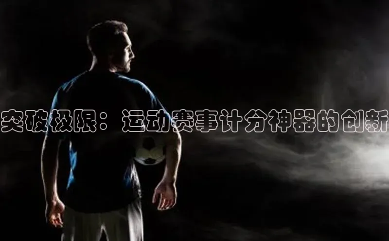 突破极限：运动赛事计分神器的创新