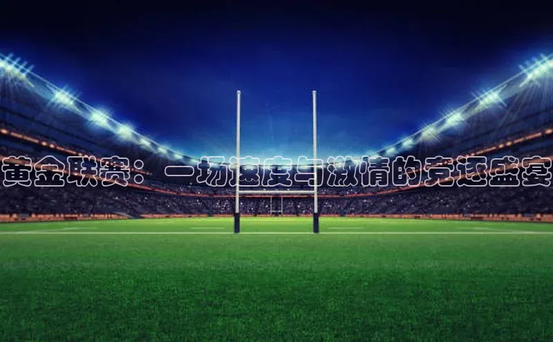 黄金联赛：一场速度与激情的竞逐盛宴