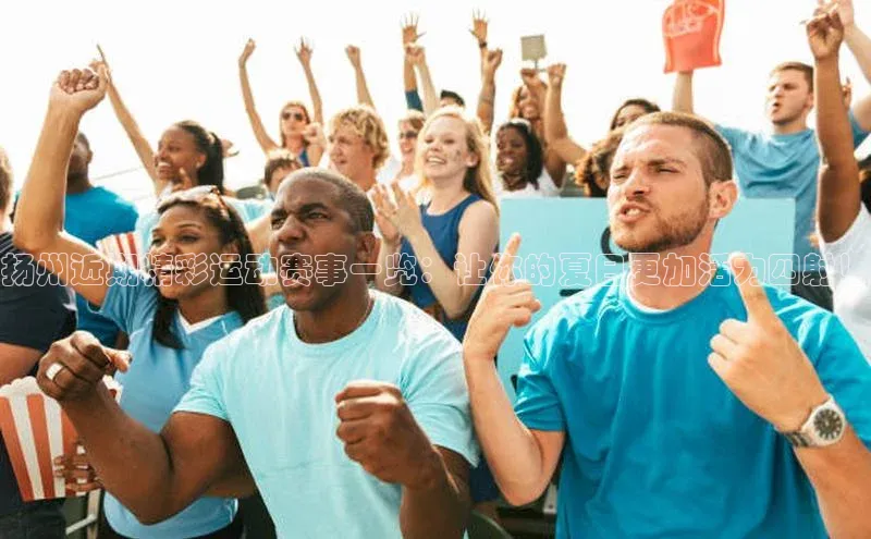 扬州近期精彩运动赛事一览：让你的夏日更加活力四射！