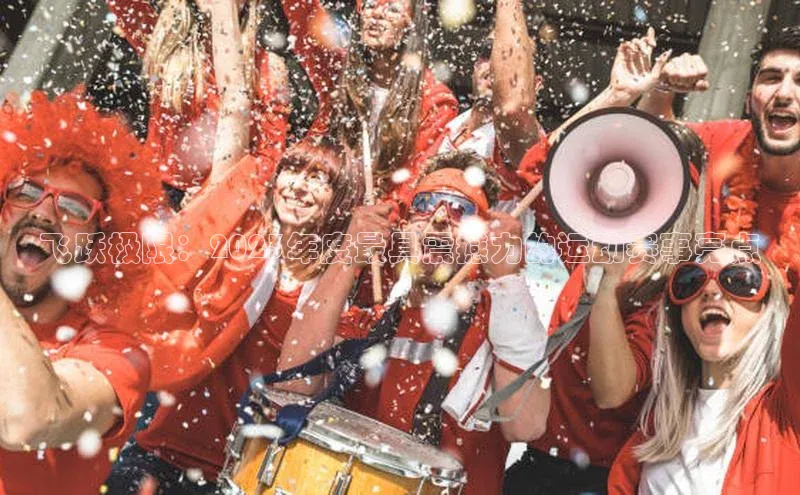 飞跃极限：2023年度最具震撼力的运动赛事亮点