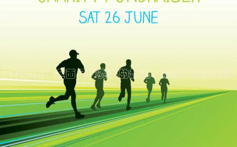 足坛风云：全面足球赛事的起源、规则与精彩瞬间