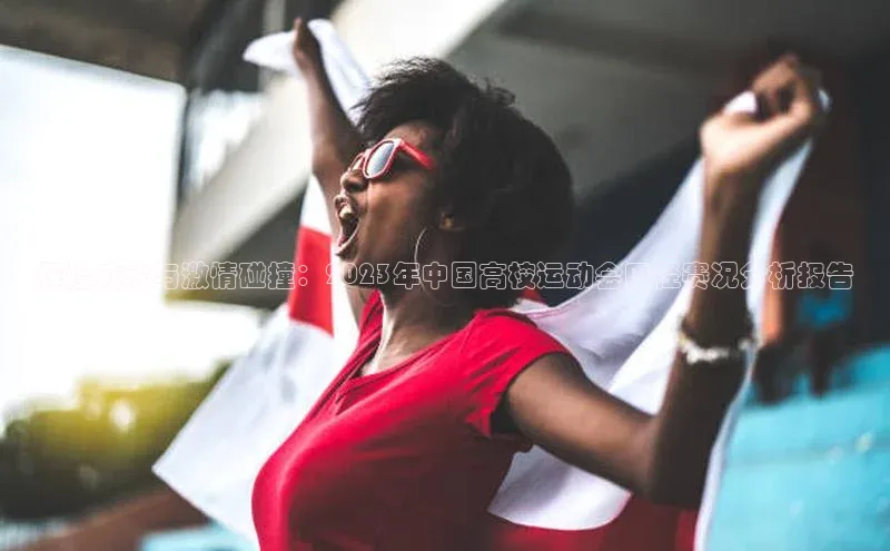 辉煌成就与激情碰撞：2023年中国高校运动会田径赛况分析报告