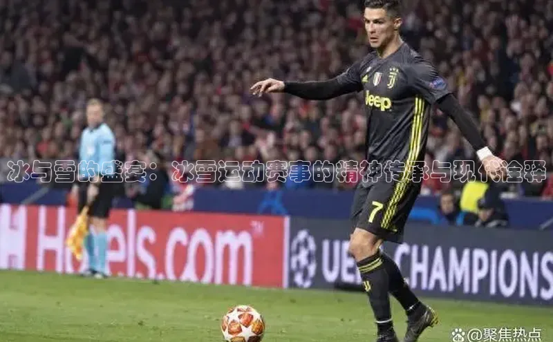 冰与雪的盛宴：冰雪运动赛事的精神传承与现代诠释