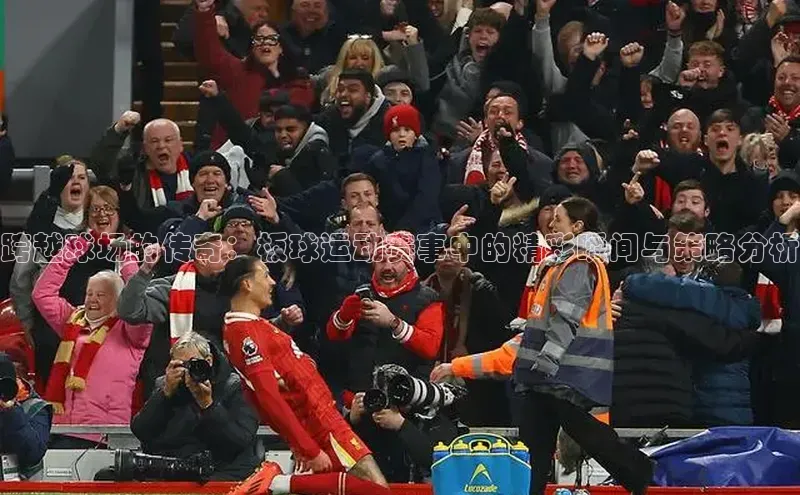 跨越球场的传奇：板球运动赛事中的精彩瞬间与策略分析