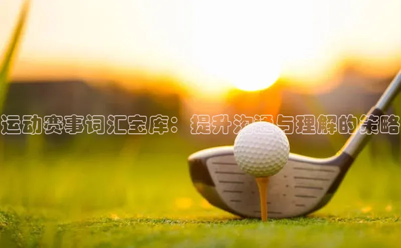 运动赛事词汇宝库：提升沟通与理解的策略