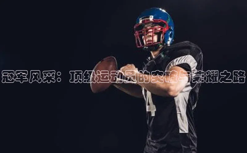 冠军风采：顶级运动员的突破与荣耀之路