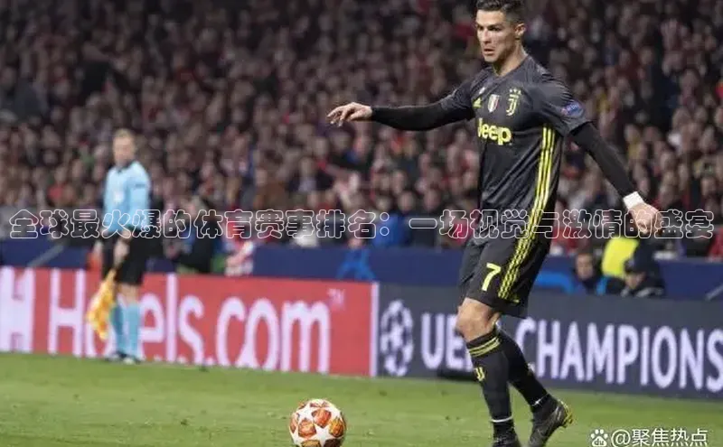 全球最火爆的体育赛事排名：一场视觉与激情的盛宴