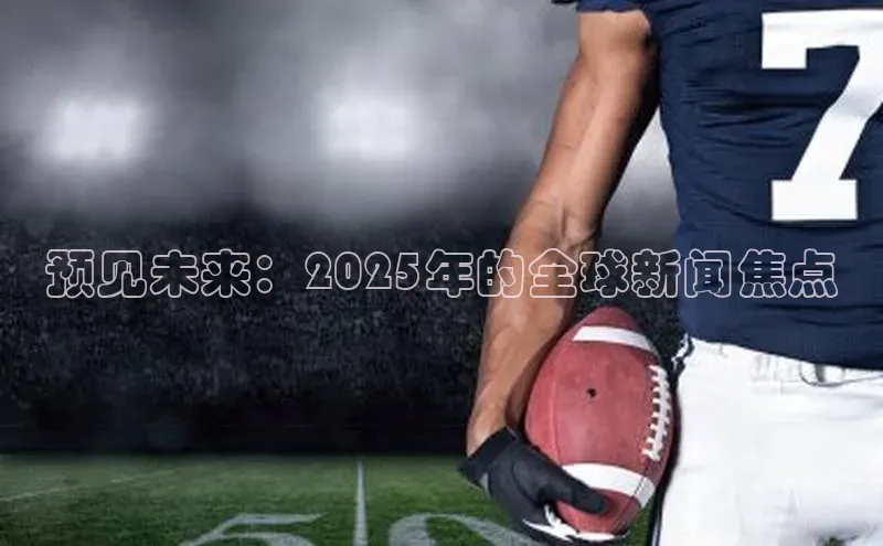 预见未来：2025年的全球新闻焦点